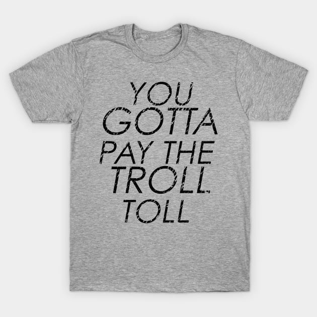 You Gotta Pay The Troll Toll T-Shirt by BeyondTheDeck